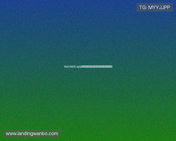 manbetx app最新功能更新,带来更多娱乐和玩法的创新体验 manbetx app最新功能更新,带来更多娱乐和玩法的创新体验